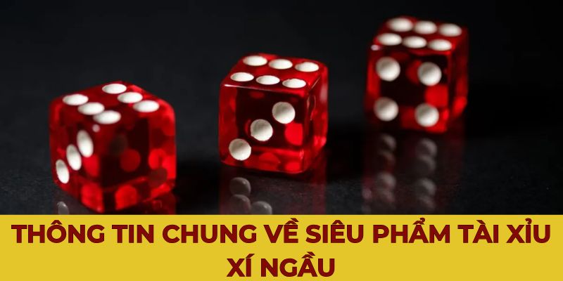 Thông tin chung về siêu phẩm tài xỉu xí ngầu